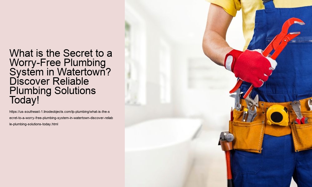 What is the Secret to a Worry-Free Plumbing System in Watertown? Discover Reliable Plumbing Solutions Today!